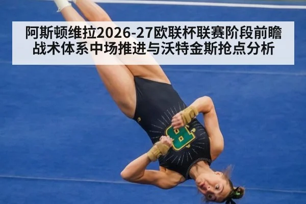 阿斯顿维拉2026-27欧联杯联赛阶段前瞻战术体系中场推进与沃特金斯抢点分析